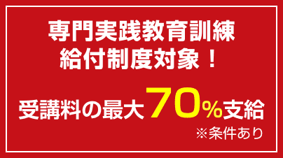 専門実践教育訓練給付制度対象！受講料の最大70％支給※条件あり